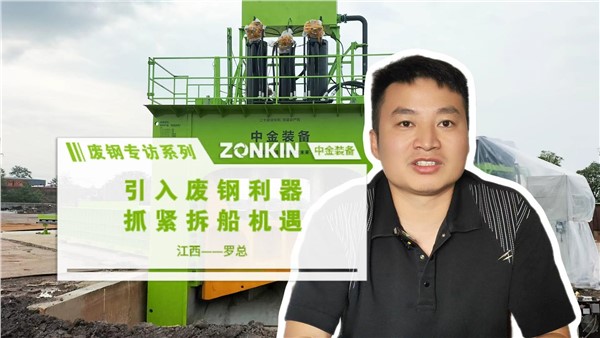 废钢专访系列 宜春罗总：引入废钢利器 抓紧拆船机遇